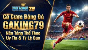 Cá Cược Bóng Đá GAKING79 – Nền Tảng Thể Thao Uy Tín & Tỷ Lệ Cao