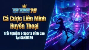 Cá Cược Liên Minh Huyền Thoại – Trải Nghiệm E-Sports Đỉnh Cao Tại GAKING79