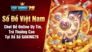 Số Đề Việt Nam – Chơi Đề Online Uy Tín, Trả Thưởng Cao Tại Xổ Số GAKING79