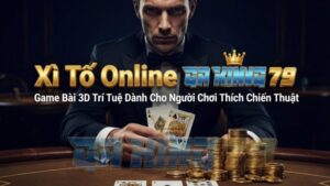 Xì Tố Online GAKING79 – Game Bài 3D Trí Tuệ Dành Cho Người Chơi Thích Chiến Thuật