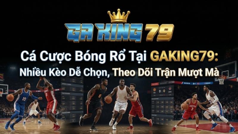Cá Cược Bóng Rổ Tại GAKING79: Nhiều Kèo Dễ Chọn, Theo Dõi Trận Mượt Mà