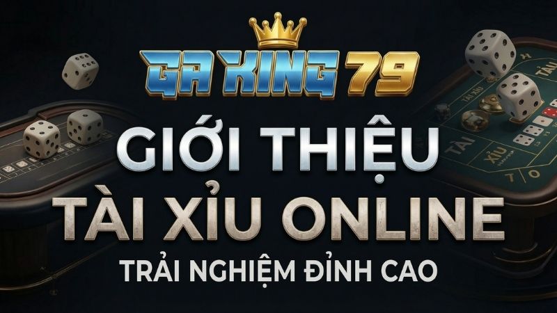 Giới Thiệu Tài Xỉu Online Tại GAKING79