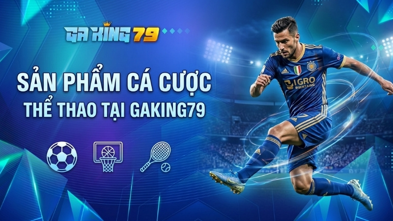 Sản phẩm cá cược thể thao tại GAKING79